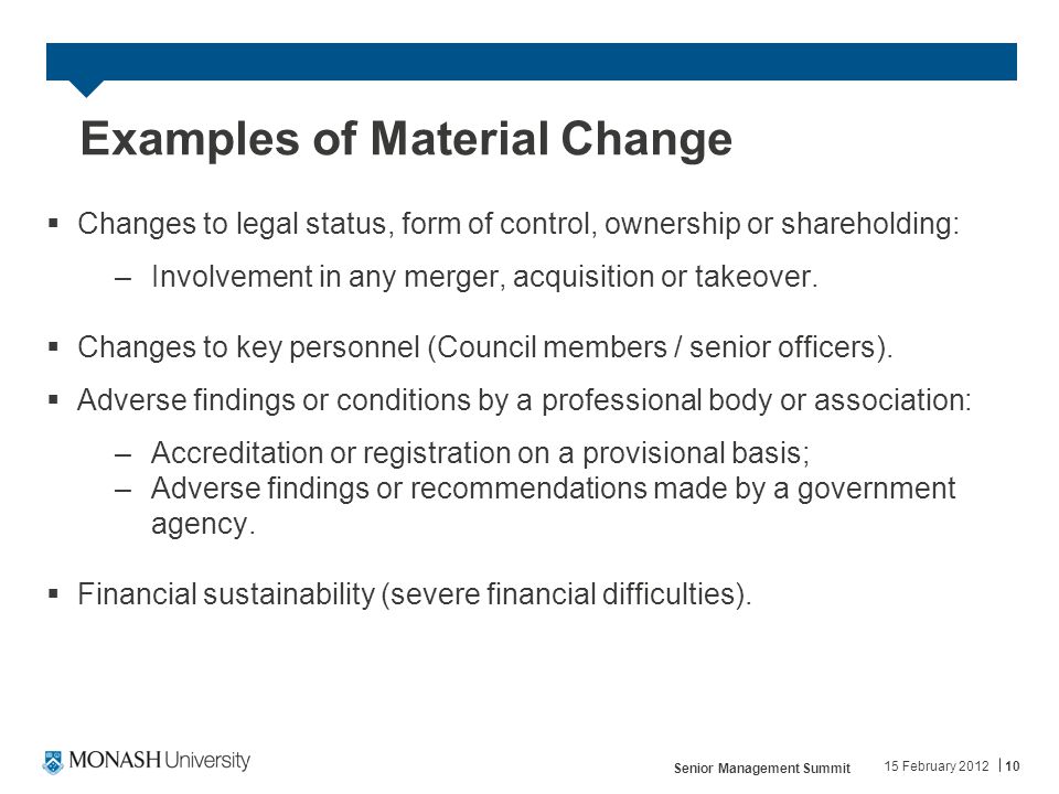 Examples of Material Change  Changes to legal status, form of control, ownership or shareholding: –Involvement in any merger, acquisition or takeover.
