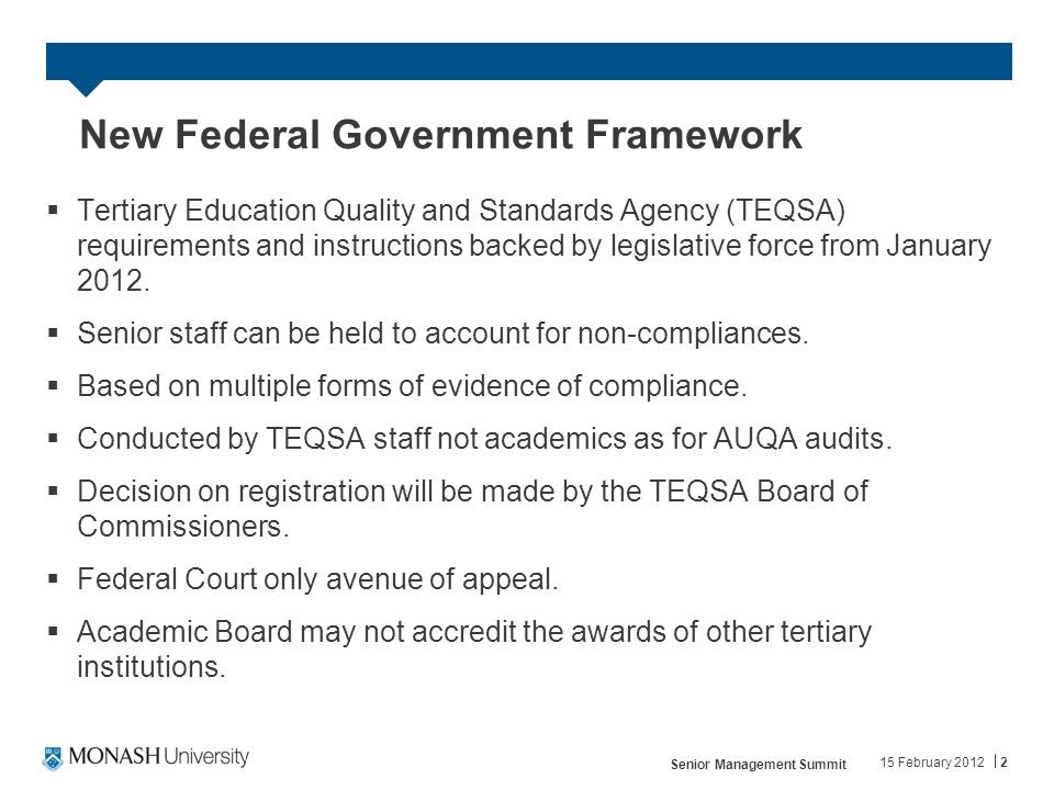 New Federal Government Framework  Tertiary Education Quality and Standards Agency (TEQSA) requirements and instructions backed by legislative force from January 2012.