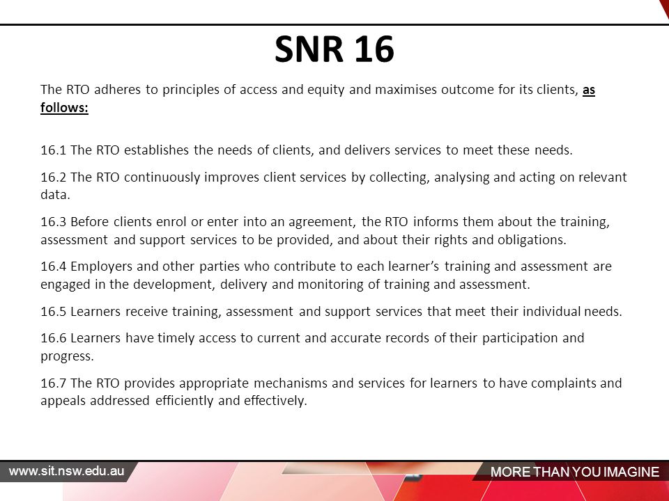 MORE THAN YOU IMAGINE   SNR 16 The RTO adheres to principles of access and equity and maximises outcome for its clients, as follows: 16.1 The RTO establishes the needs of clients, and delivers services to meet these needs.