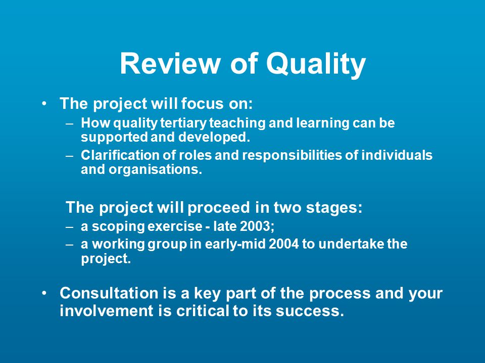 Review of Quality The project will focus on: –How quality tertiary teaching and learning can be supported and developed.