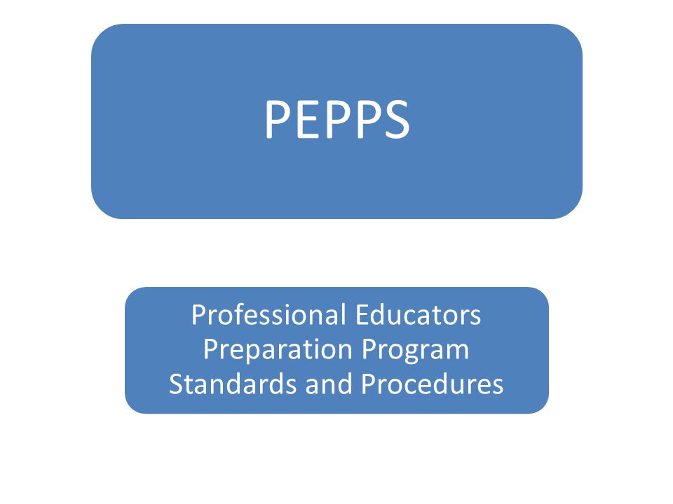 PEPPS Professional Educators Preparation Program Standards and Procedures