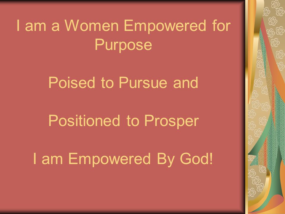 I am a Women Empowered for Purpose Poised to Pursue and Positioned to Prosper I am Empowered By God!