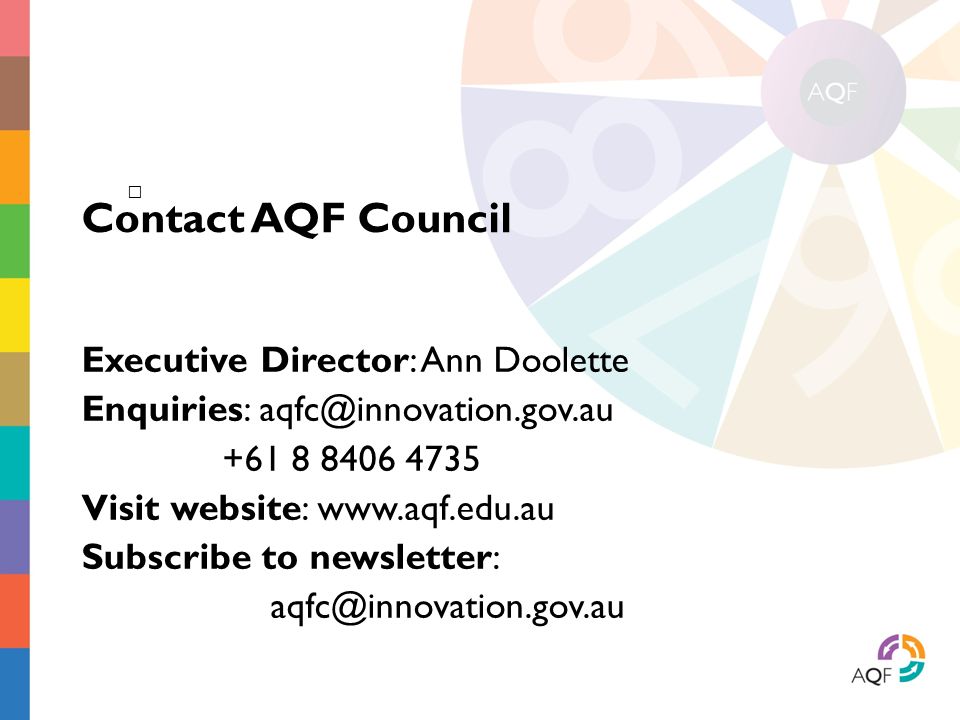 Executive Director: Ann Doolette Enquiries: Visit website:   Subscribe to newsletter: Contact AQF Council
