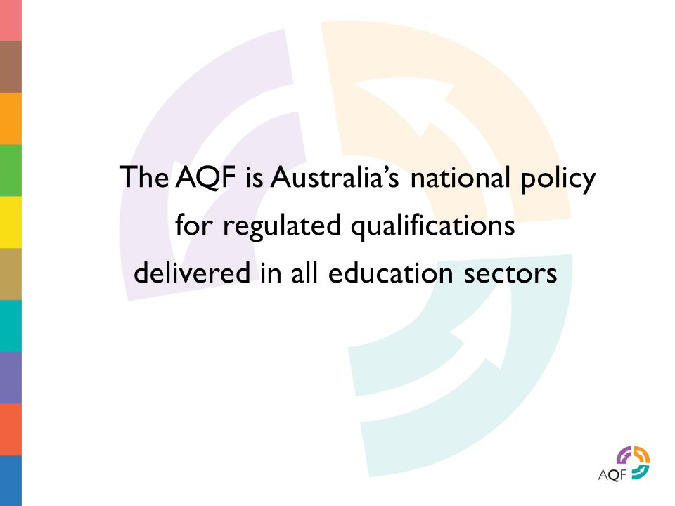 The AQF is Australia’s national policy for regulated qualifications delivered in all education sectors
