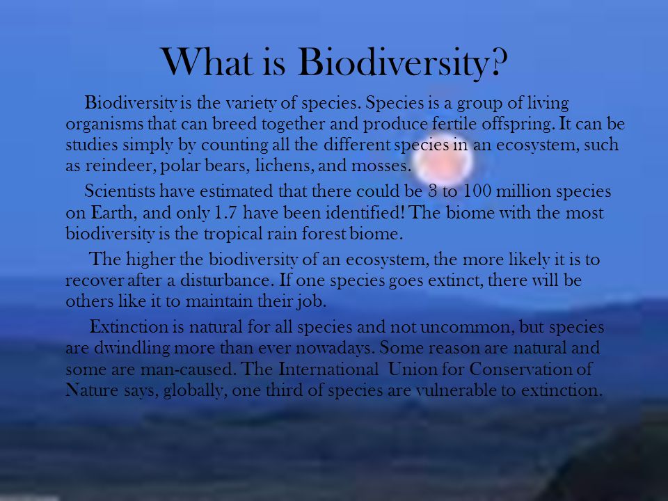 What is Biodiversity. Biodiversity is the variety of species.