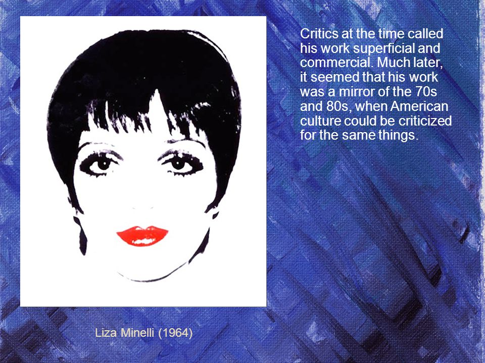 Liza Minelli (1964) Critics at the time called his work superficial and commercial.