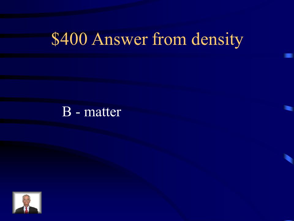 $400 Answer from density B - matter