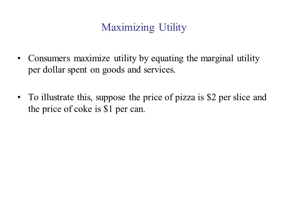 Maximizing Utility Consumers maximize utility by equating the marginal utility per dollar spent on goods and services.