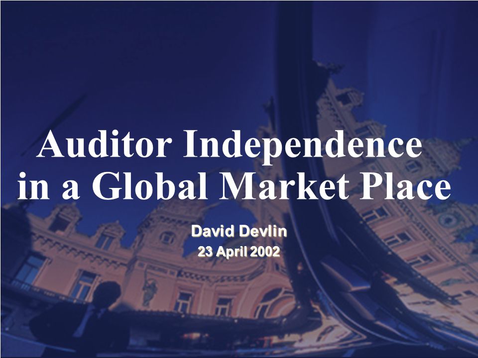 PwC David Devlin 23 April 2002 Auditor Independence in a Global Market Place