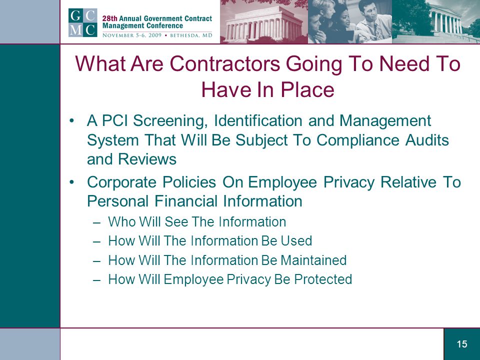 15 What Are Contractors Going To Need To Have In Place A PCI Screening, Identification and Management System That Will Be Subject To Compliance Audits and Reviews Corporate Policies On Employee Privacy Relative To Personal Financial Information –Who Will See The Information –How Will The Information Be Used –How Will The Information Be Maintained –How Will Employee Privacy Be Protected