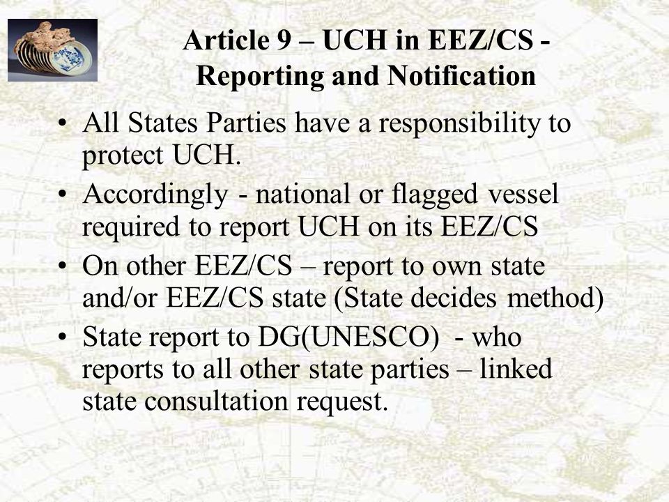 Article 9 – UCH in EEZ/CS - Reporting and Notification All States Parties have a responsibility to protect UCH.