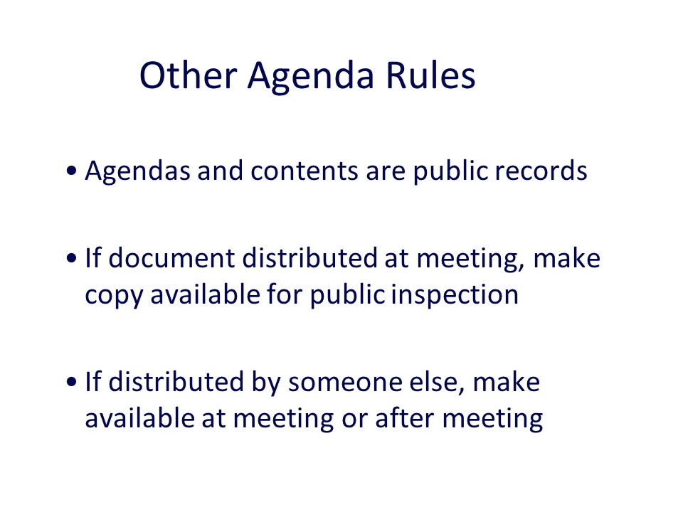 Other Agenda Rules 23 Agendas and contents are public records If document distributed at meeting, make copy available for public inspection If distributed by someone else, make available at meeting or after meeting