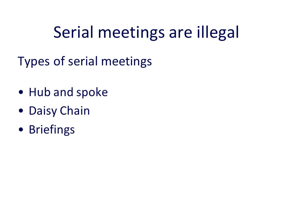 Serial meetings are illegal Types of serial meetings Hub and spoke Daisy Chain Briefings 7