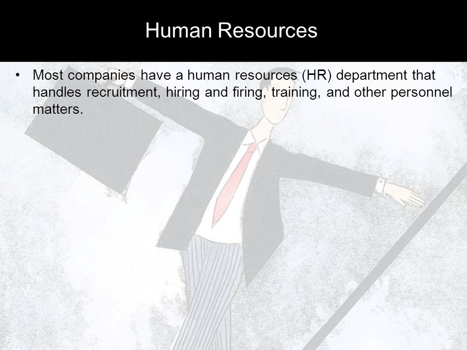Human Resources Most companies have a human resources (HR) department that handles recruitment, hiring and firing, training, and other personnel matters.