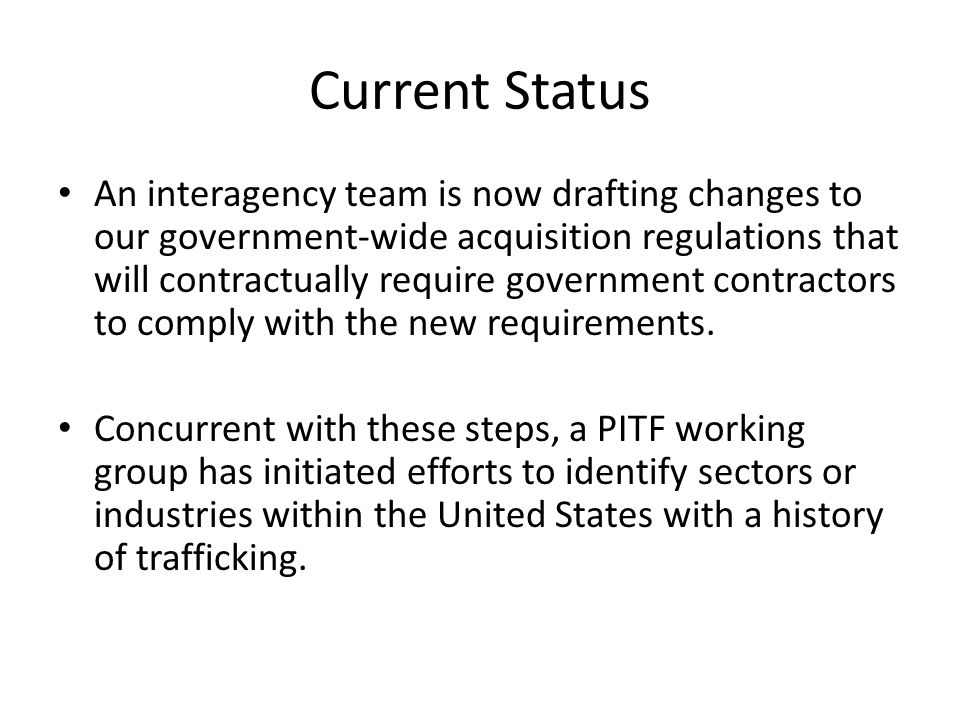 Current Status An interagency team is now drafting changes to our government-wide acquisition regulations that will contractually require government contractors to comply with the new requirements.