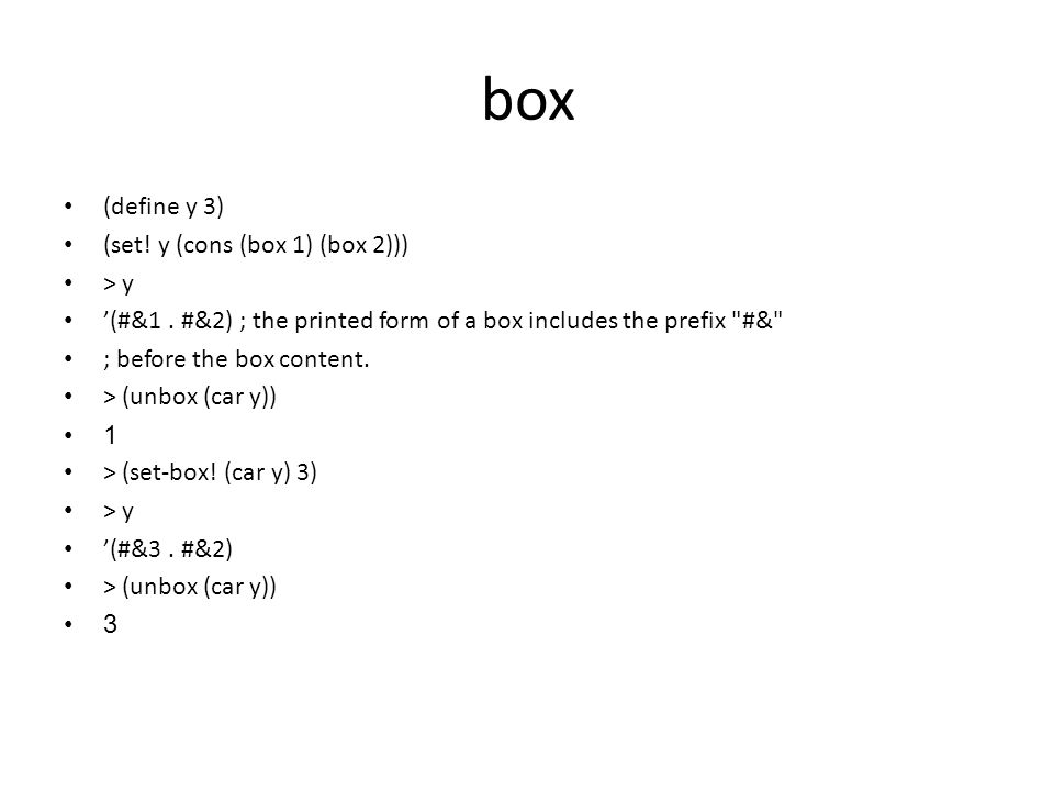box (define y 3) (set. y (cons (box 1) (box 2))) > y ’(#&1.