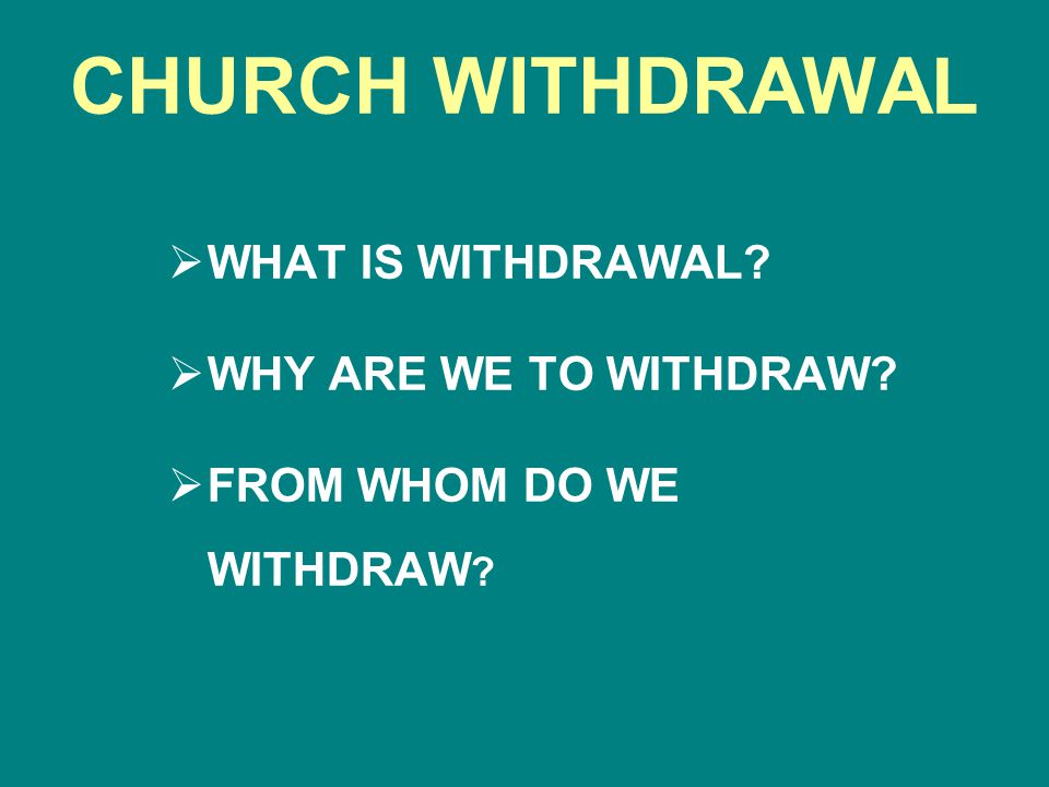 CHURCH WITHDRAWAL  WHAT IS WITHDRAWAL  WHY ARE WE TO WITHDRAW  FROM WHOM DO WE WITHDRAW
