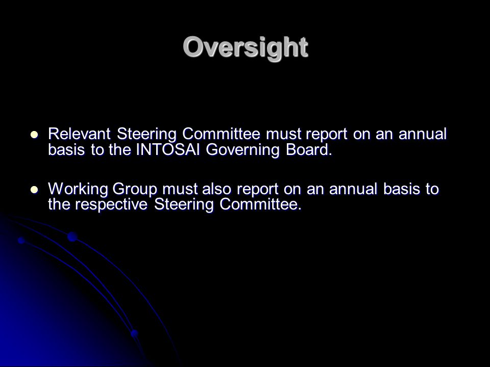 Oversight Relevant Steering Committee must report on an annual basis to the INTOSAI Governing Board.