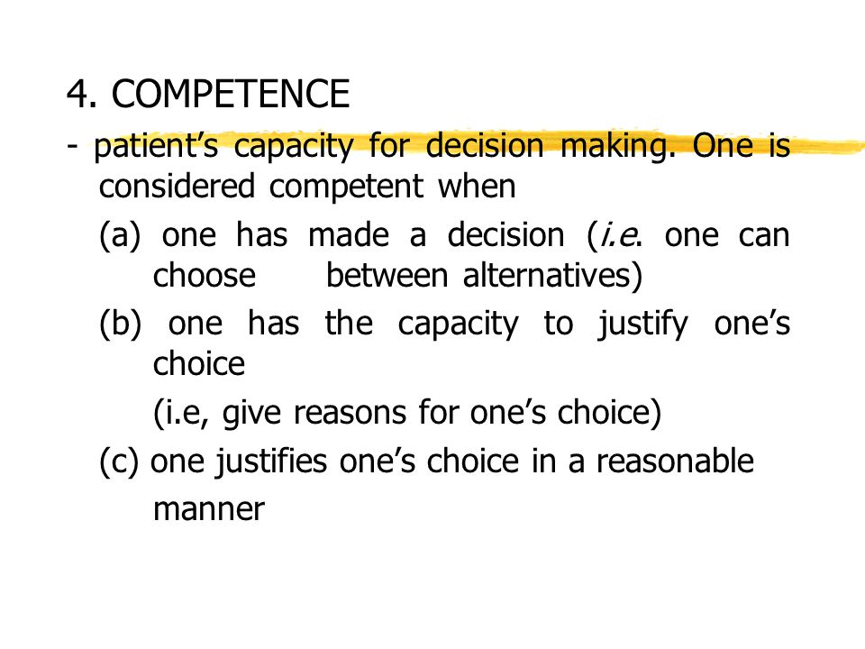 4. COMPETENCE - patient’s capacity for decision making.