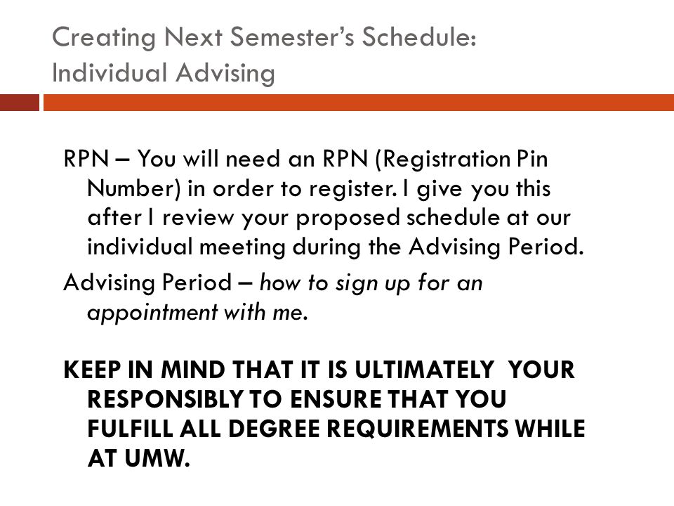 Creating Next Semester’s Schedule: Individual Advising RPN – You will need an RPN (Registration Pin Number) in order to register.