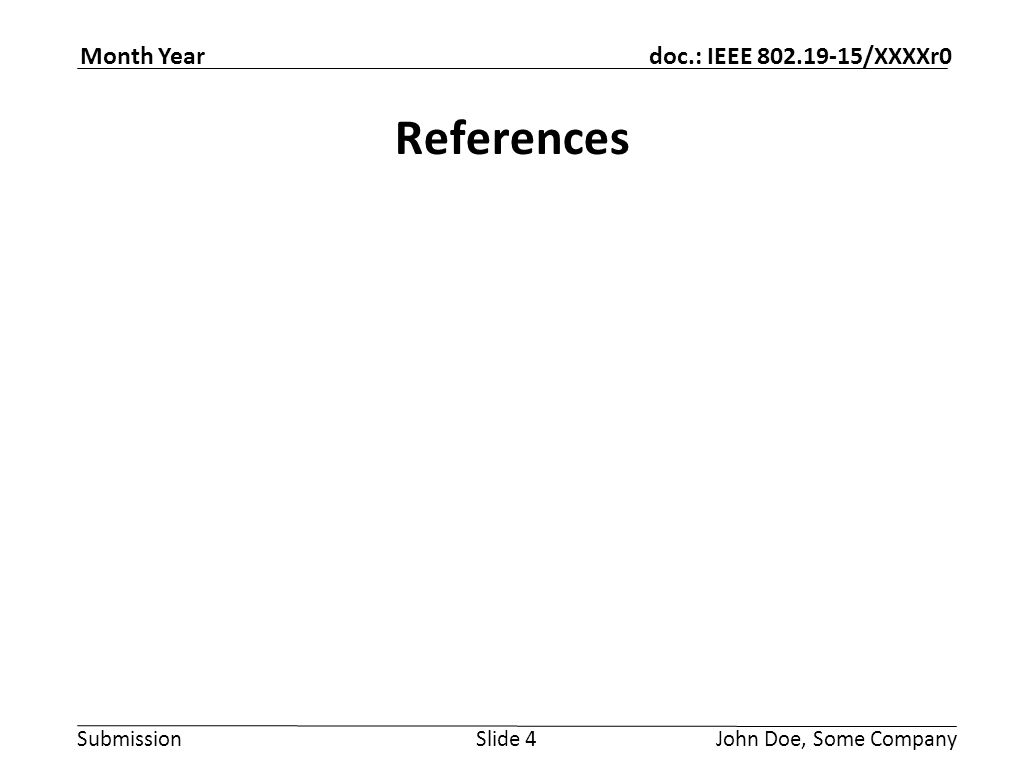 Submission doc.: IEEE /XXXXr0 Month Year John Doe, Some CompanySlide 4 References
