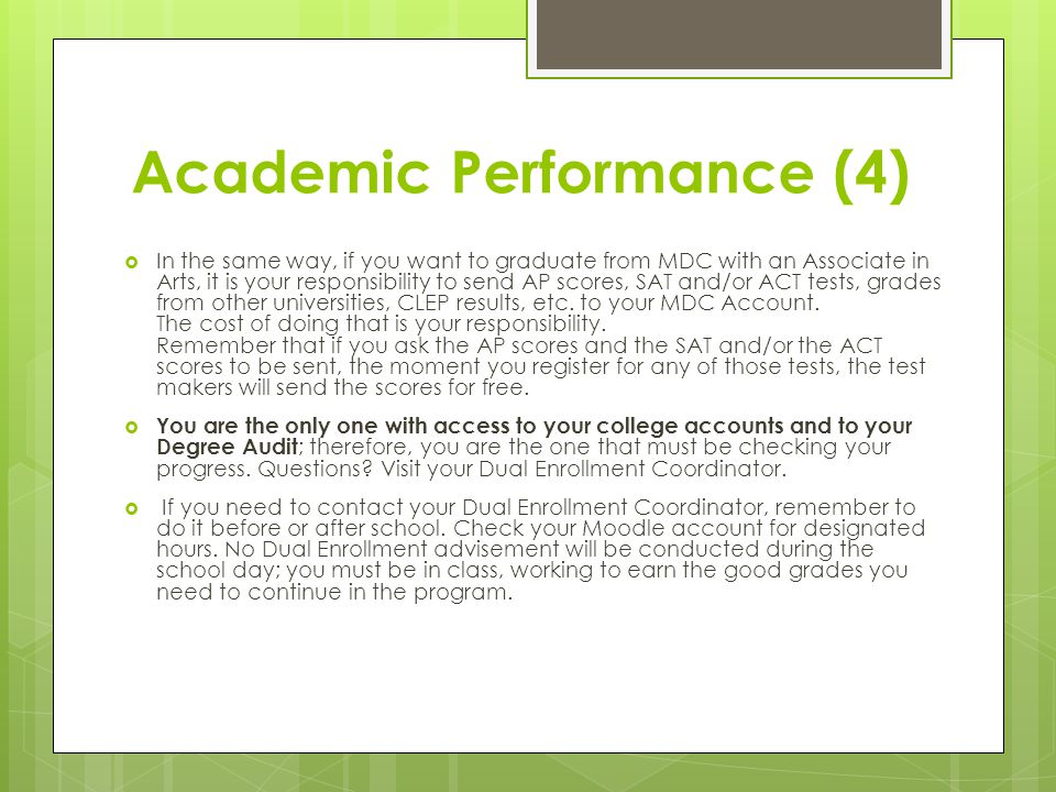 Academic Performance (4)  In the same way, if you want to graduate from MDC with an Associate in Arts, it is your responsibility to send AP scores, SAT and/or ACT tests, grades from other universities, CLEP results, etc.