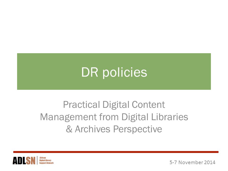 5-7 November 2014 DR policies Practical Digital Content Management from Digital Libraries & Archives Perspective