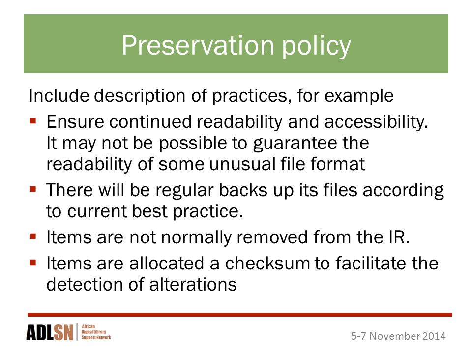 5-7 November 2014 Preservation policy Include description of practices, for example  Ensure continued readability and accessibility.