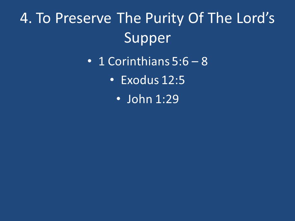 4. To Preserve The Purity Of The Lord’s Supper 1 Corinthians 5:6 – 8 Exodus 12:5 John 1:29