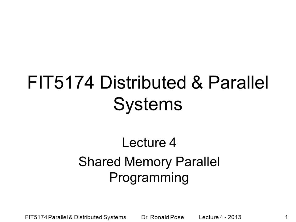FIT5174 Parallel & Distributed Systems Dr. Ronald Pose Lecture FIT5174 ...