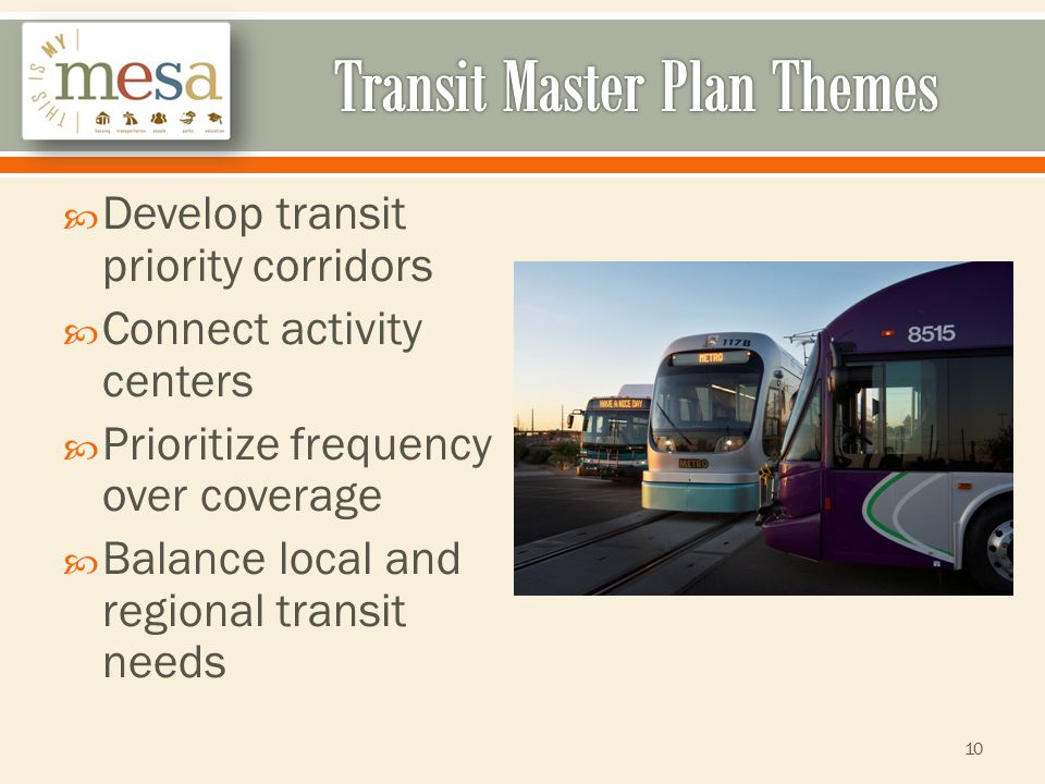  Develop transit priority corridors  Connect activity centers  Prioritize frequency over coverage  Balance local and regional transit needs 10