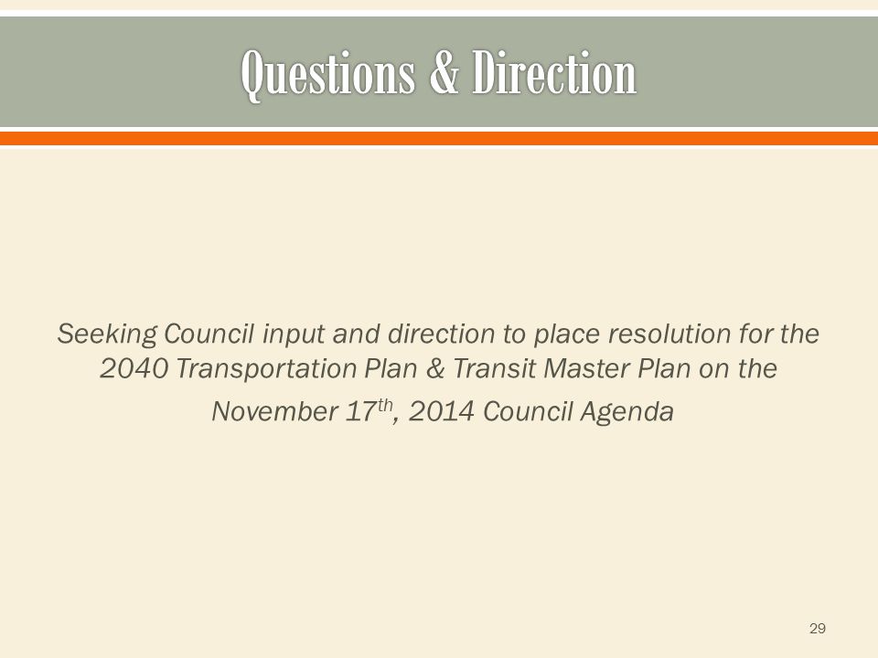 Seeking Council input and direction to place resolution for the 2040 Transportation Plan & Transit Master Plan on the November 17 th, 2014 Council Agenda 29