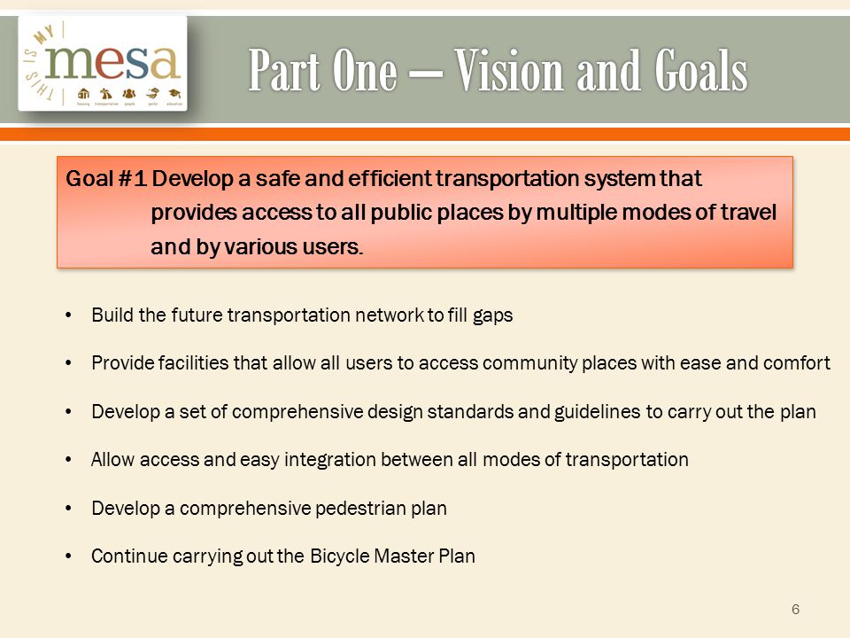 6 Goal #1 Develop a safe and efficient transportation system that provides access to all public places by multiple modes of travel and by various users.