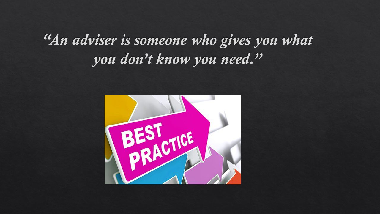 An adviser is someone who gives you what you don’t know you need.