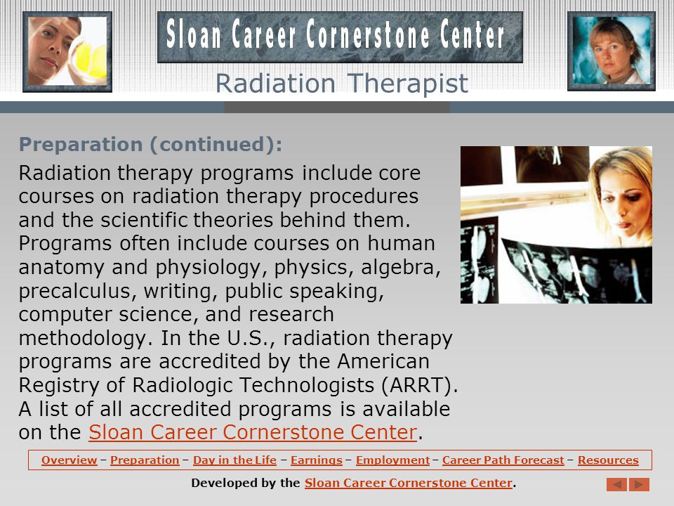 Preparation: A bachelor s degree, associate degree, or certificate in radiation therapy generally is required.