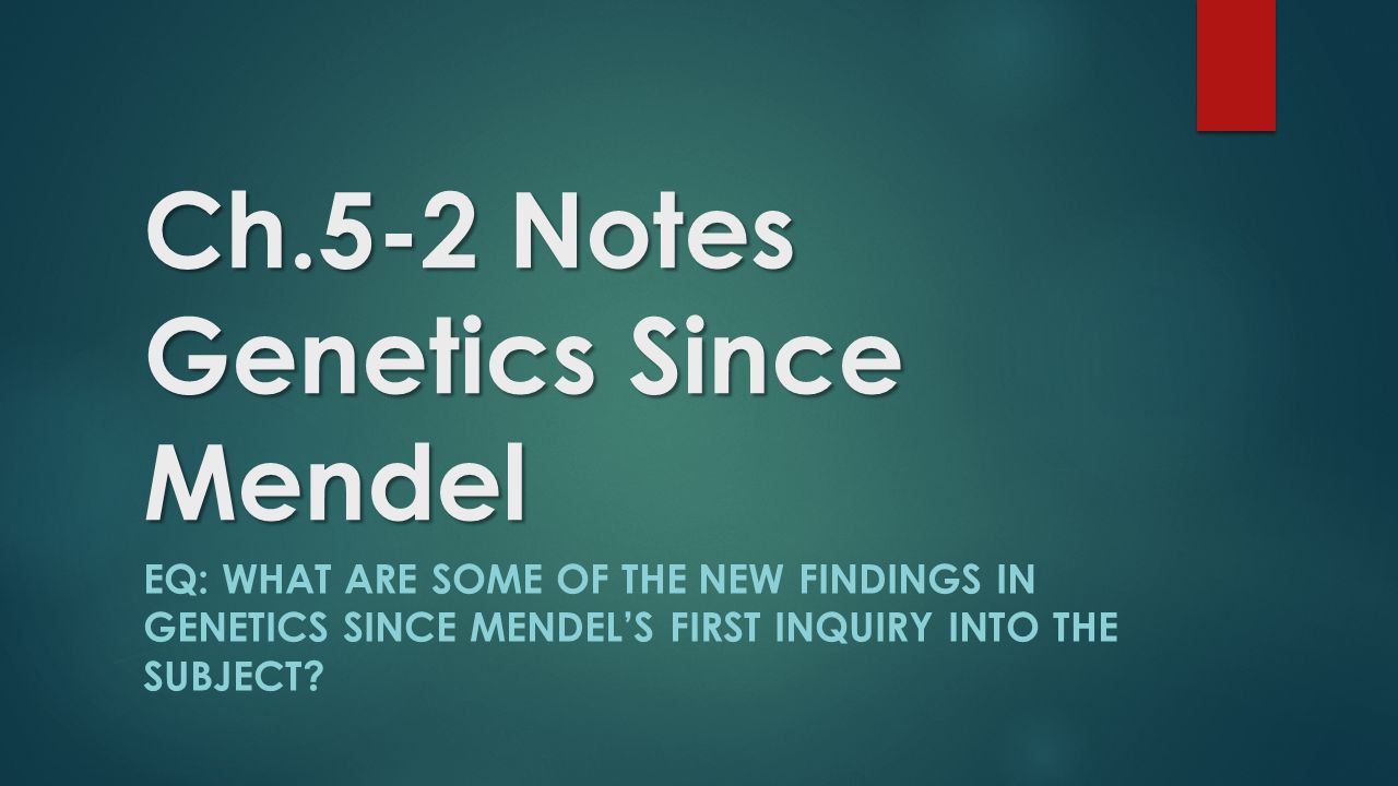 Ch.5-2 Notes Genetics Since Mendel EQ: WHAT ARE SOME OF THE NEW FINDINGS IN GENETICS SINCE MENDEL’S FIRST INQUIRY INTO THE SUBJECT