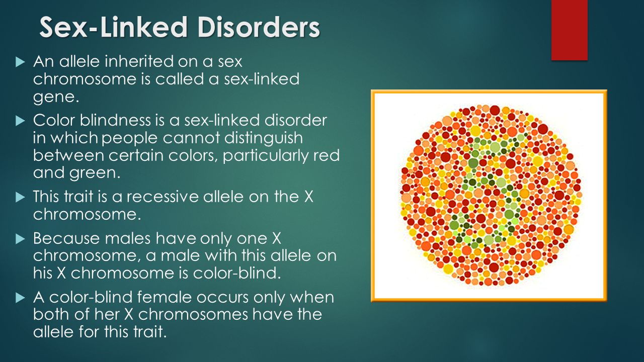 Sex-Linked Disorders  An allele inherited on a sex chromosome is called a sex-linked gene.