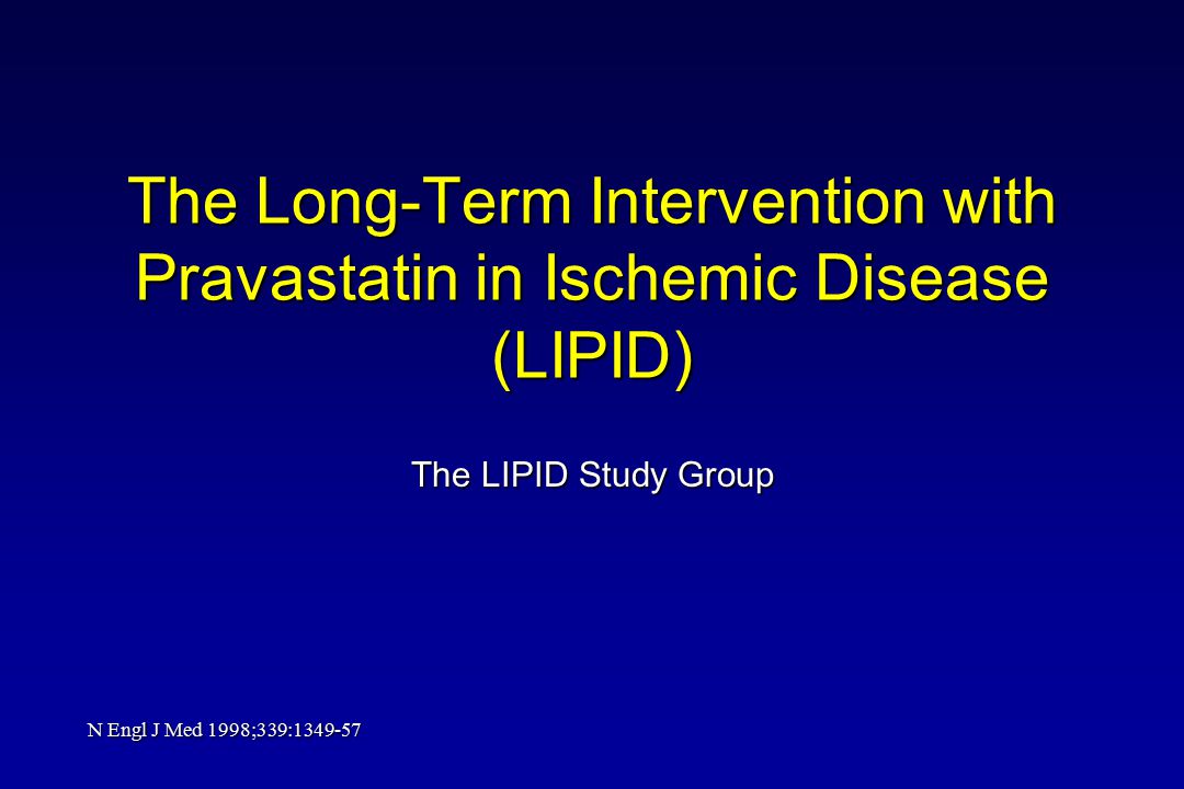 The Long-Term Intervention with Pravastatin in Ischemic Disease (LIPID) The LIPID Study Group N Engl J Med 1998;339: