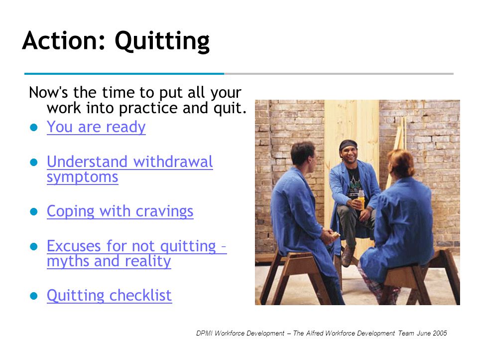 DPMI Workforce Development – The Alfred Workforce Development Team June 2005 Action: Quitting Now s the time to put all your work into practice and quit.