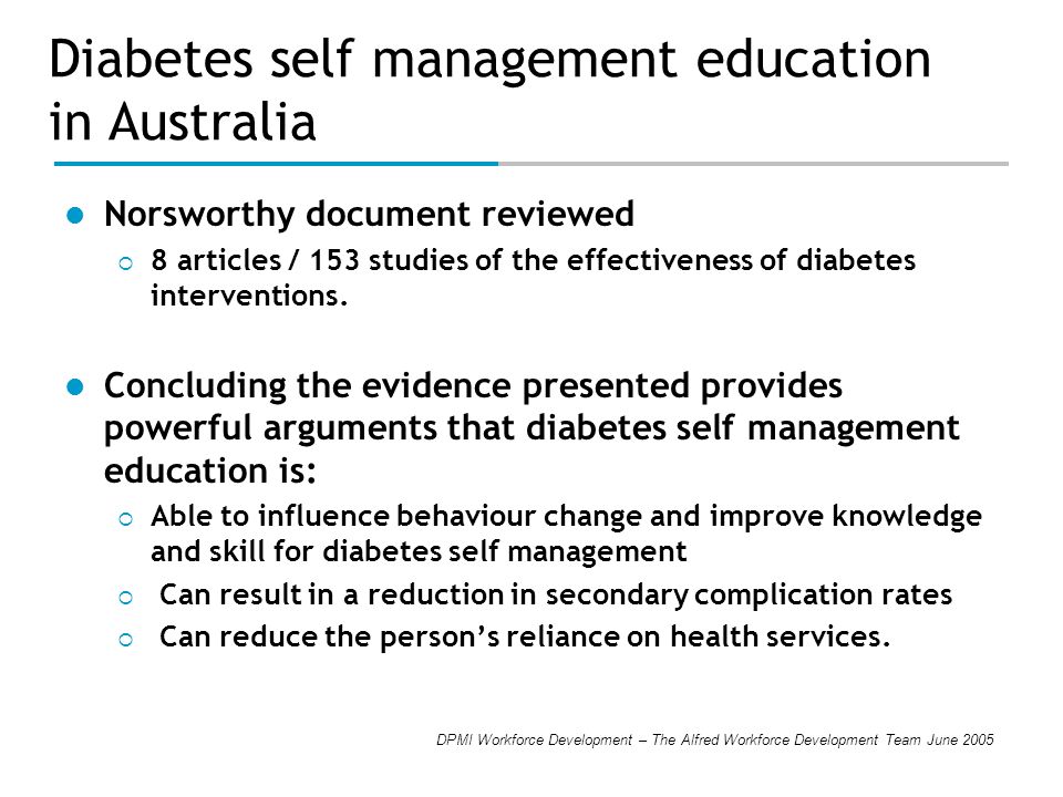 DPMI Workforce Development – The Alfred Workforce Development Team June 2005 Diabetes self management education in Australia Norsworthy document reviewed  8 articles / 153 studies of the effectiveness of diabetes interventions.