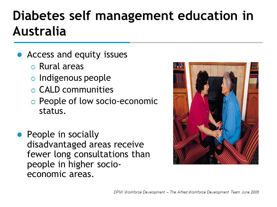 DPMI Workforce Development – The Alfred Workforce Development Team June 2005 Diabetes self management education in Australia Access and equity issues  Rural areas  Indigenous people  CALD communities  People of low socio-economic status.