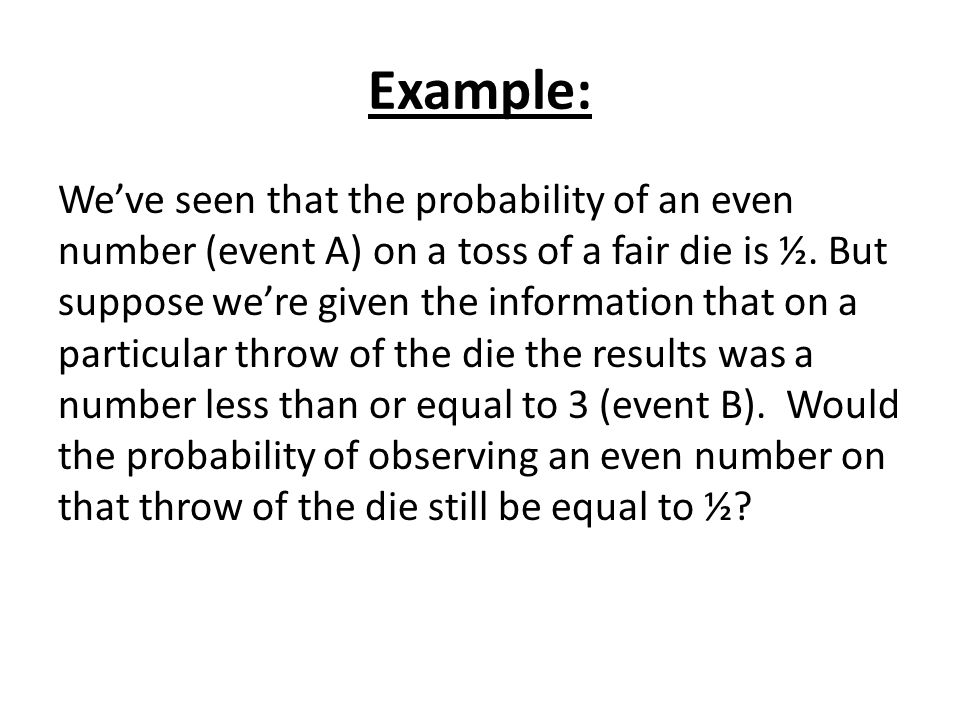 Example: We’ve seen that the probability of an even number (event A) on a toss of a fair die is ½.