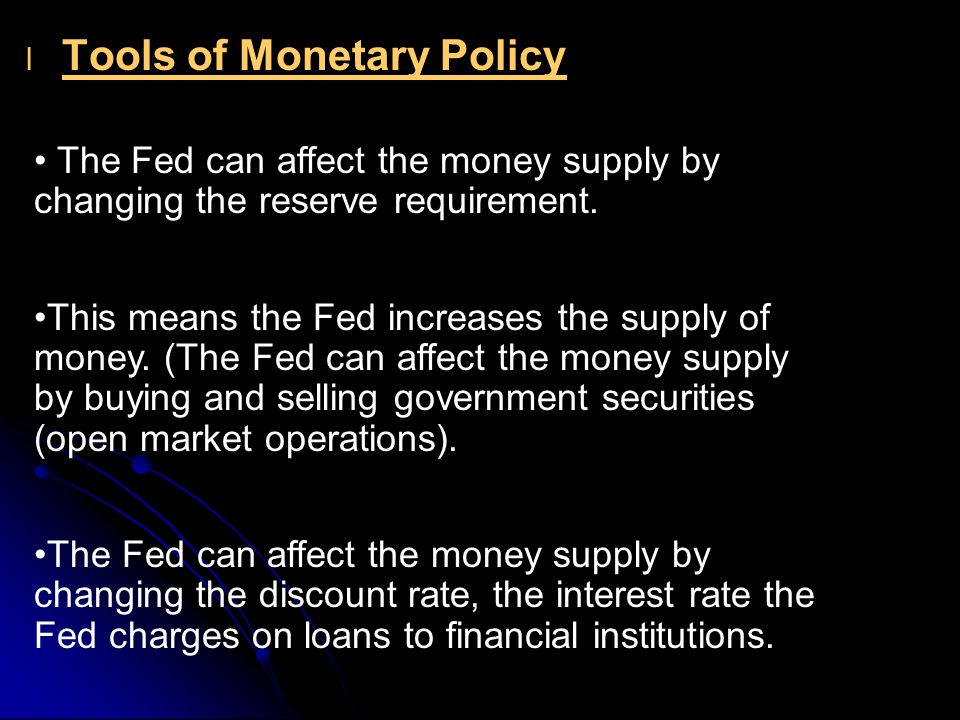 l l Tools of Monetary Policy The Fed can affect the money supply by changing the reserve requirement.