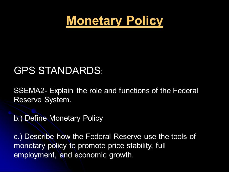 Monetary Policy GPS STANDARDS : SSEMA2- Explain the role and functions of the Federal Reserve System.