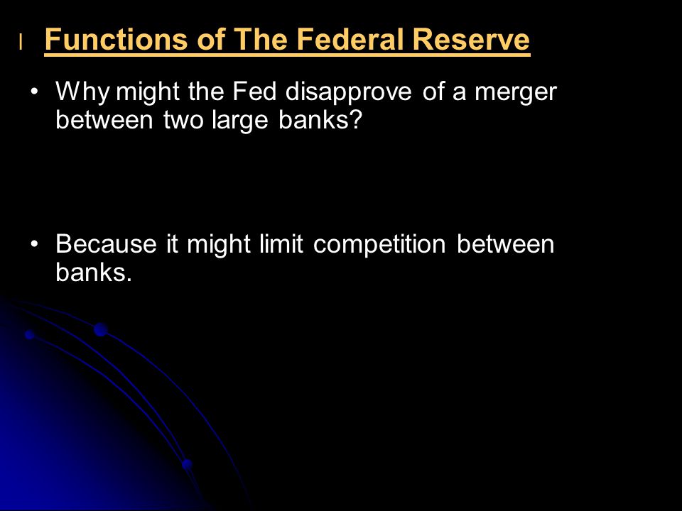 l l Functions of The Federal Reserve Why might the Fed disapprove of a merger between two large banks.