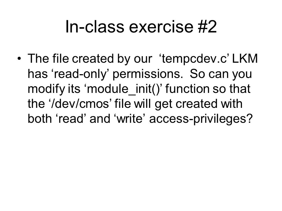 In-class exercise #2 The file created by our ‘tempcdev.c’ LKM has ‘read-only’ permissions.