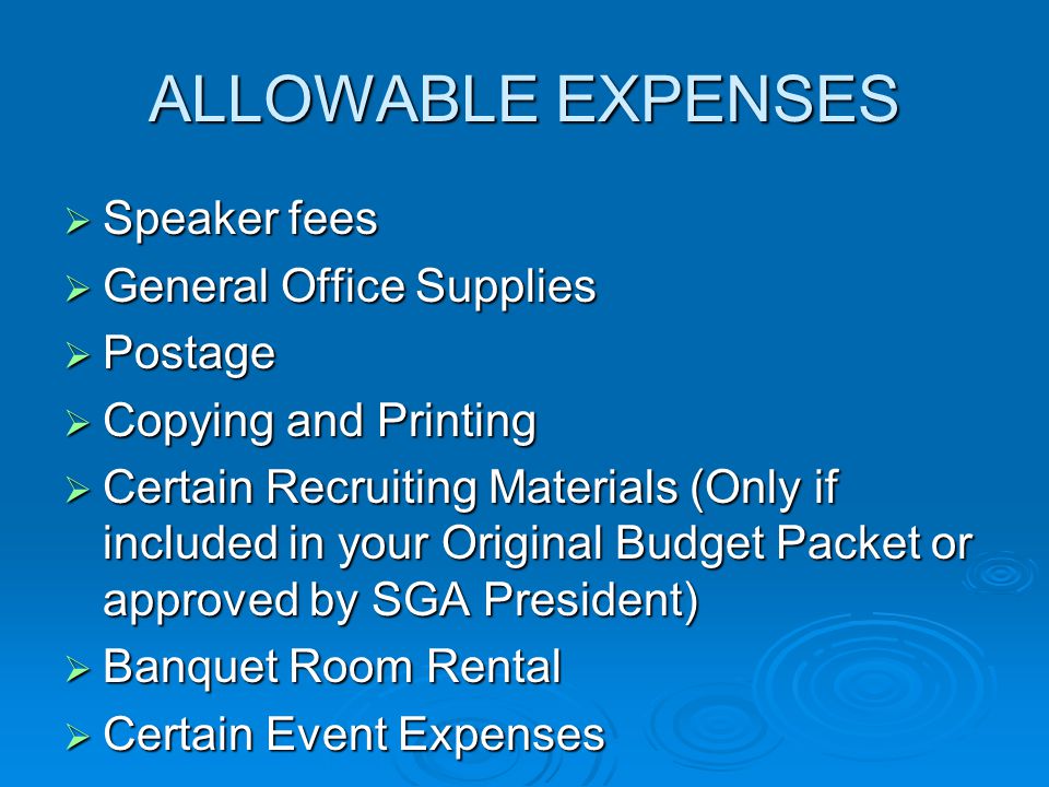 ALLOWABLE EXPENSES  Speaker fees  General Office Supplies  Postage  Copying and Printing  Certain Recruiting Materials (Only if included in your Original Budget Packet or approved by SGA President)  Banquet Room Rental  Certain Event Expenses