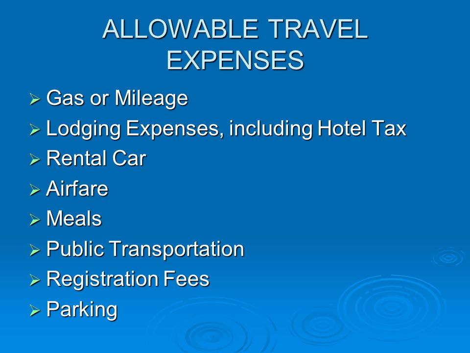 ALLOWABLE TRAVEL EXPENSES  Gas or Mileage  Lodging Expenses, including Hotel Tax  Rental Car  Airfare  Meals  Public Transportation  Registration Fees  Parking