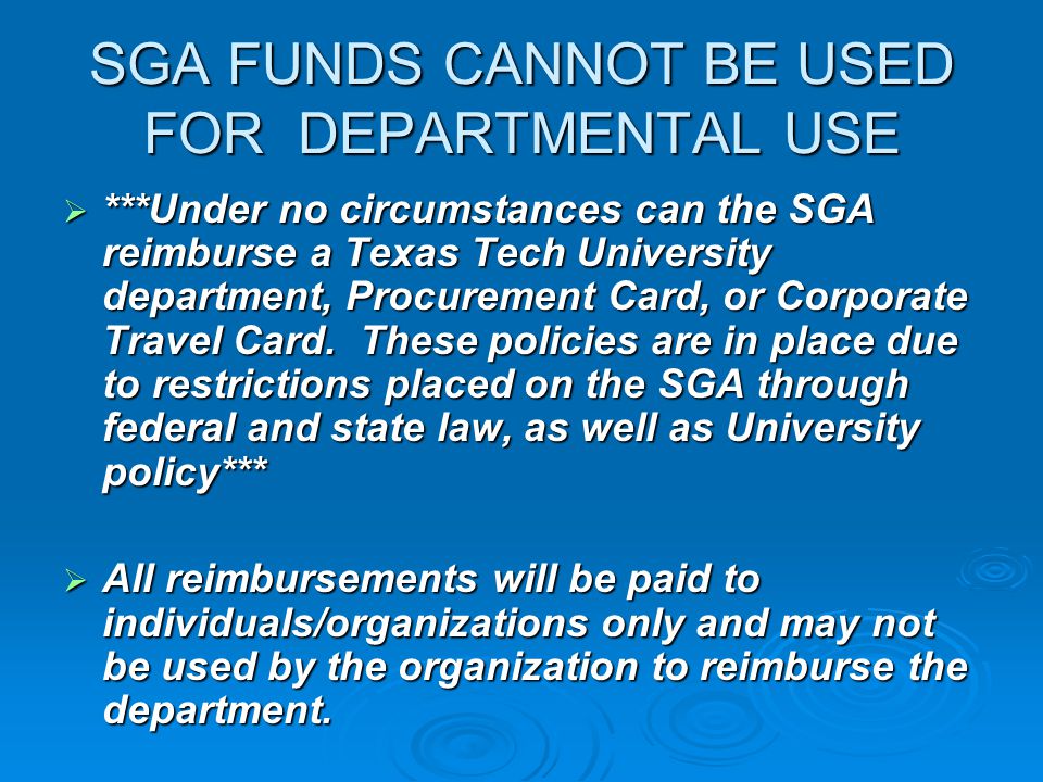 SGA FUNDS CANNOT BE USED FOR DEPARTMENTAL USE  ***Under no circumstances can the SGA reimburse a Texas Tech University department, Procurement Card, or Corporate Travel Card.