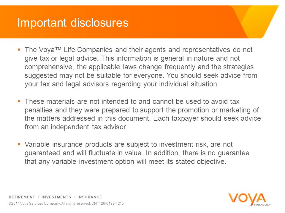 Important disclosures  The Voya™ Life Companies and their agents and representatives do not give tax or legal advice.